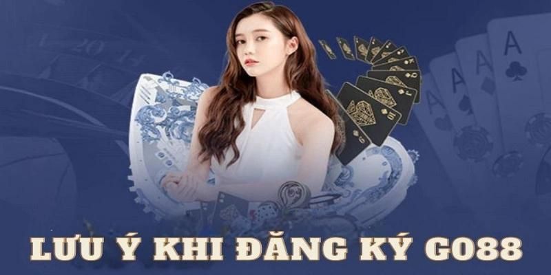 Lưu ý trong quá trình đăng ký Go88